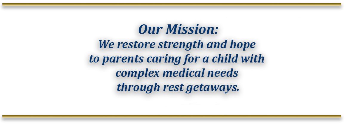 We restore strength and hope to parents caring for a child with complex medical needs through rest getaways.